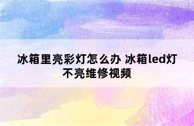 冰箱里亮彩灯怎么办 冰箱led灯不亮维修视频